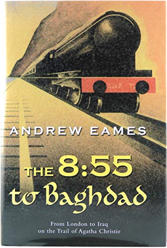 Beispielbild fr The 8:55 to Baghdad: From London to Iraq on the Trail of Agatha Christie and the Orient Express zum Verkauf von Ergodebooks