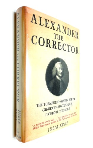 Stock image for Alexander the Corrector : The Tormented Genius Whose Cruden's Concordance Unwrote the Bible for sale by Better World Books