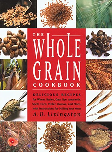 Beispielbild fr The Whole Grain Cookbook: Delicious Recipes for Wheat, Barley, Oats, Rye, Amaranth, Spelt, Corn, Millet, Quinoa, and More With Instructions for Milling Your Own zum Verkauf von BooksRun