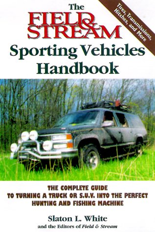 Stock image for The Field & Stream Sporting Vehicles Handbook: The Complete Guide to Turning a Truck or Sport-utility Vehicle into the Perfect Hunting and Fishing Machine for sale by HPB Inc.