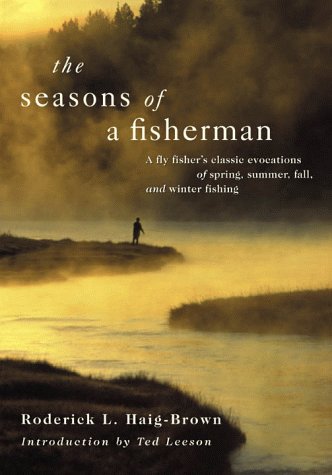 The Seasons of a Fisherman: A Flyfisher's Classic Evocations of Spring, Summer, Fall, and Winter ...