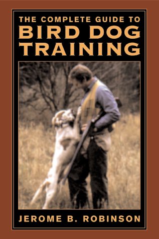 Stock image for The Ultimate Guide to Bird Dog Training: A Realistic Approach to Training Close-Working Gun Dogs for Tight Cover Conditions for sale by Goodwill of Colorado