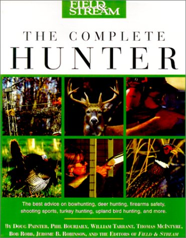 Beispielbild fr Field & Stream The Complete Hunter Painter, Doug; Bourjaily, Philip; McIntyre, Thomas; Robb, Bob; Robinson, J. B. and Tarrant, Bill zum Verkauf von Aragon Books Canada