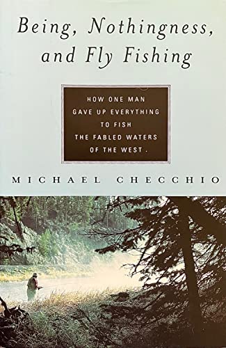 Beispielbild fr Being, Nothingness, and Fly Fishing : How One Man Gave up Everything to Fish the Fabled Waters of the West zum Verkauf von Better World Books