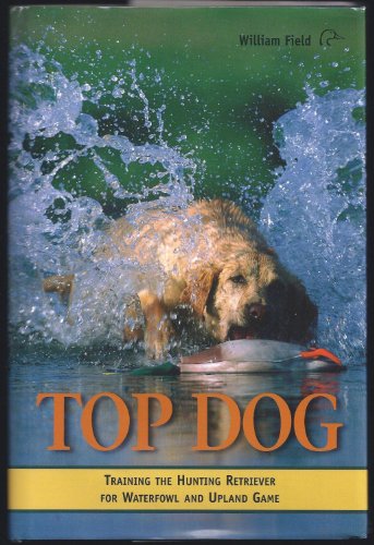 9781585744312: Top Dog: Training the Hunting Retriever for Waterfowl and Upland Game