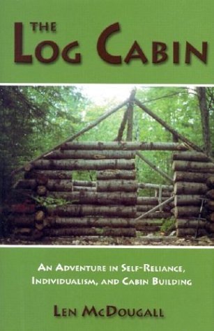 Stock image for The Log Cabin : An Adventure in Self-Reliance, Individualism, and Cabin Building for sale by Better World Books