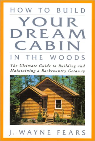 Beispielbild fr How to Build Your Dream Cabin in the Woods : The Ultimate Guide to Building and Maintaining a Backcountry Getaway zum Verkauf von Better World Books