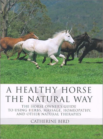 Stock image for A Healthy Horse the Natural Way: A Horse Owners Guide to Using Herbs, Massage, Homeotherapy, and Other Natural Therapies for sale by Goodwill