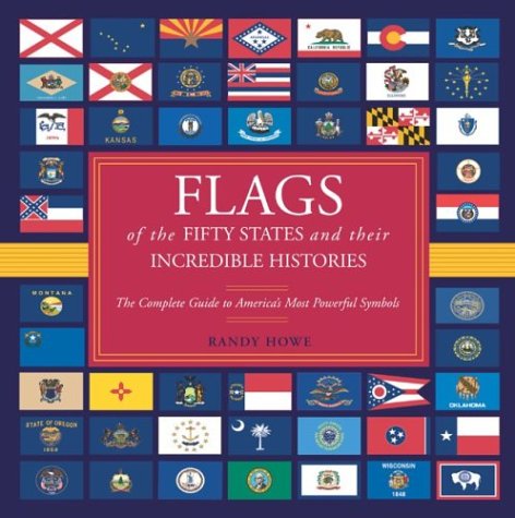 9781585746033: Flags of the Fifty States and Their Incredible Histories: The Complete Guide to America's Most Powerful Symbols (Flags of the Fifty States: Their Colorful Histories & Significance)