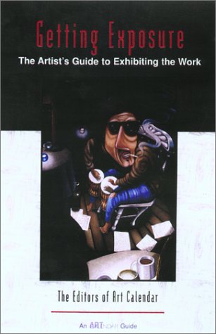 Stock image for Getting Exposure: The Artists's Guide to Exhibiting the Work for sale by Wonder Book