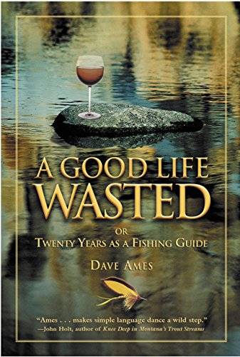 A Good Life Wasted : Or Twenty Years As a Fishing Guide