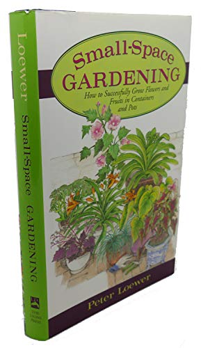 9781585746712: Small Space Gardening: How to Grow Fruits, Vegetables and Flowers in Any Area