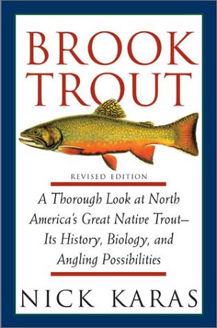 Brook Trout: A Thorough Look at North America's Great Native Trout- Its History, Biology, and Angling Possibilities, Revised Edition (9781585747337) by Karas, Nick