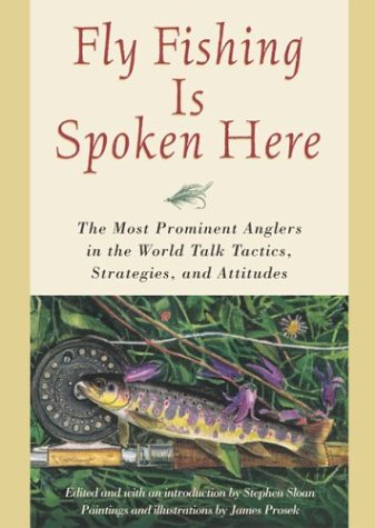Stock image for Fly Fishing Is Spoken Here : The Most Prominent Anglers in the World Talk Tactics, Strategies, and Attitudes for sale by Better World Books