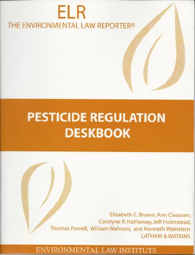 Pesticide Regulation Deskbook (Environmental Law Institute) (9781585760138) by Weinstein, Ken; Brown, Elizabeth; Claassen, Ann; Hathaway, Carolyne R.