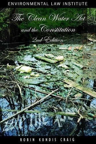 Clean Water Act and the Constitution, 2d (Environmental Law Institute) (9781585761388) by Craig, Robin