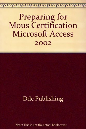 Preparing for Mous Certification Microsoft Access 2002 (9781585772254) by Ddc Publishing