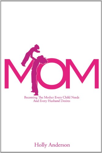 Stock image for Mom: Becoming the Mother Every Child Needs and Every Husband Desires for sale by ThriftBooks-Dallas