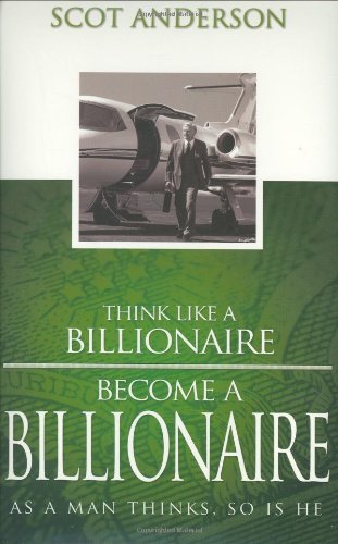 Stock image for Think Like a Billionaire, Become a Billionaire: As a Man Thinks, So Is He for sale by ThriftBooks-Atlanta