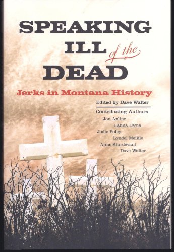 Beispielbild fr Speaking Ill of the Dead : Jerks in Montana History zum Verkauf von Better World Books