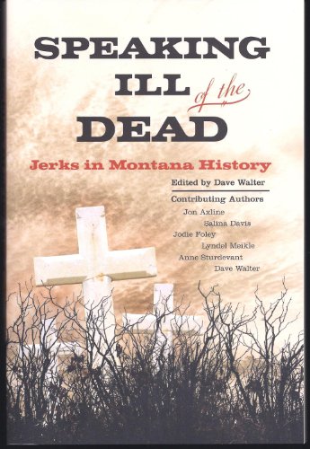 Stock image for Speaking Ill of the Dead: Jerks in Montana History for sale by SecondSale