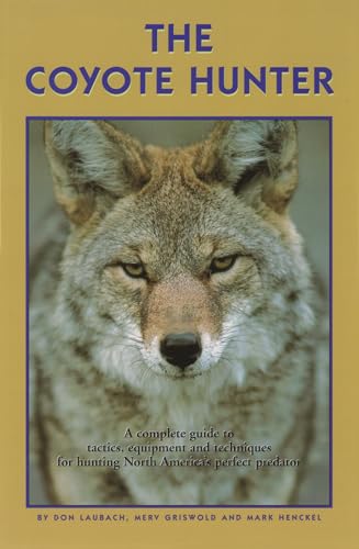 Stock image for The Coyote Hunter : A Complete Guide to Tactics, Equipment, and Techniques for Hunting North America's Perfect Predator for sale by Better World Books