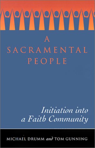 A Sacramental People: Initiation into a Faith Community (9781585950140) by Drumm, Michael; Gunning, Reviewer Series Editor Tom