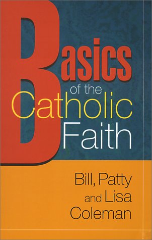 Basics of the Catholic Faith (9781585951093) by Coleman, William V.; Coleman, Patty; Coleman, Lisa