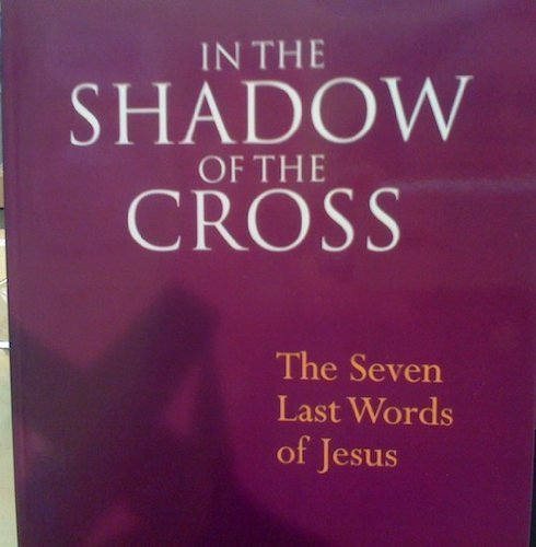 Imagen de archivo de In the Shadow of the Cross: The Seven Last Words of Jesus a la venta por St Vincent de Paul of Lane County