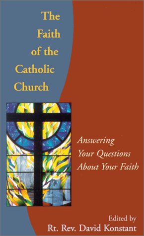 Stock image for The Faith of the Catholic Church: Answering Your Questions about Your Faith for sale by Wonder Book