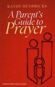 A Parent's Guide to Prayer (9781585953486) by Hendricks, Kathy