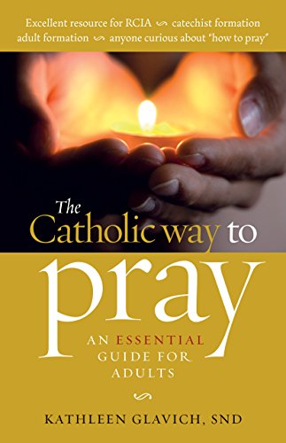 The Catholic Way to Pray: an ESSENTIAL guide for adults (9781585957552) by Kathleen Glavich; SND