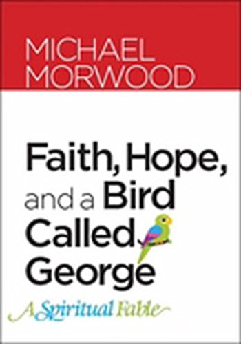 Beispielbild fr Faith, Hope, and a Bird Called George: A Spiritual Fable zum Verkauf von SecondSale