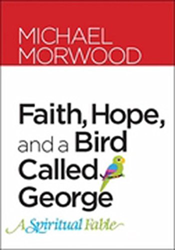 Stock image for Faith, Hope, and a Bird Called George: A Spiritual Fable for sale by SecondSale