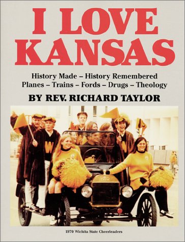 I Love Kansas: History Made-- History Remembered : Planes, Trains, Fords, Drugs, Theology