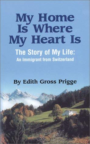 Imagen de archivo de My Home Is Where My Heart Is: Story of my Life- An Immigrant from Switzerland a la venta por Nealsbooks