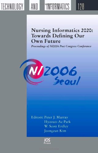 Stock image for Nursing Informatics 2020: Towards Defining our own Future: Proceedings of Ni2006 Post Congress Conference: 128 (Studies in Health Technology and Informatics) for sale by Hay-on-Wye Booksellers