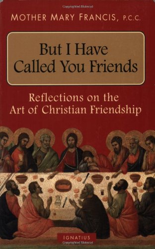 But I Have Called You Friends: Reflections on the Art of Christian Friendship (9781586170806) by Mary Francis, Mother