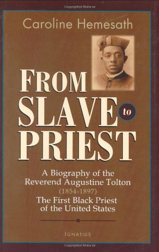 Imagen de archivo de FROM SLAVE TO PRIEST: A BIOGRAPHY OF THE REVEREND AUGUSTINE TOLTON (1854-1897) FIRST BLACK AMERICAN PRIEST OF THE UNITED STATES a la venta por Terra Firma Books