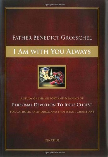 I Am With You Always: A Study of the History and Meaning of Personal Devotion to Jesus Christ for...