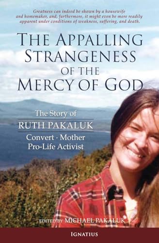 The Appalling Strangeness of the Mercy of God: The Story of Ruth Pakaluk Convert, Mother Pro-life...