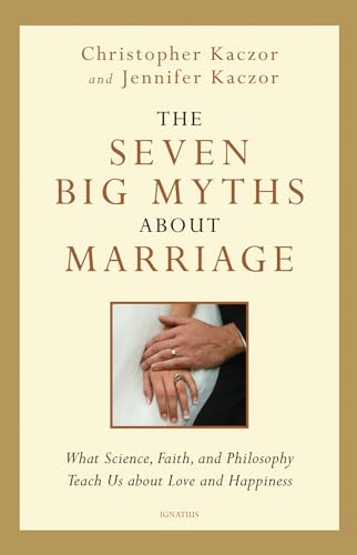 Stock image for The Seven Big Myths about Marriage: What Science, Faith and Philosophy Teach Us about Love and Happiness for sale by SecondSale
