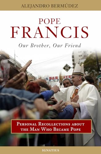 Pope Francis - Our Brother, Our Friend: Personal Recollections about the Man Who Became Pope