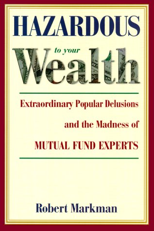 Stock image for Hazardous to Your Wealth : Extraordinary Popular Delusions and the Madness of Mutual Fund Experts for sale by Better World Books