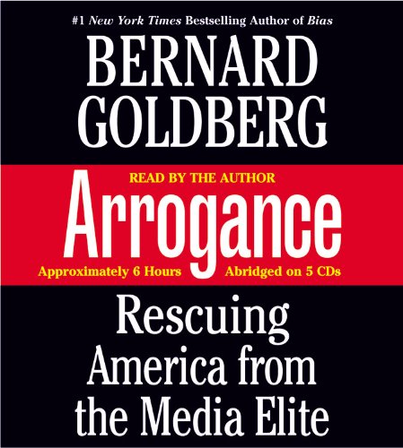 Arrogance: Rescuing America from the Media Elite