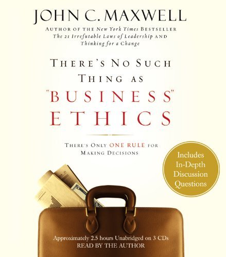 There's No Such Thing as "Business" Ethics: There's Only One Rule for Making Decisions (9781586215767) by Maxwell, John C.