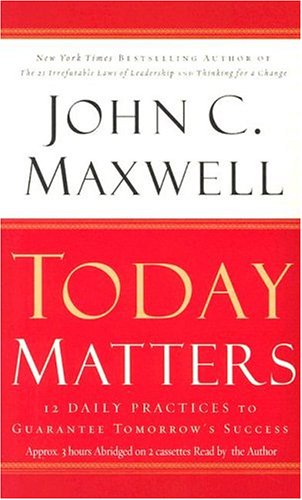 Today Matters: 12 Daily Practices to Guarantee Tomorrow's Success (9781586216443) by Maxwell, John C.