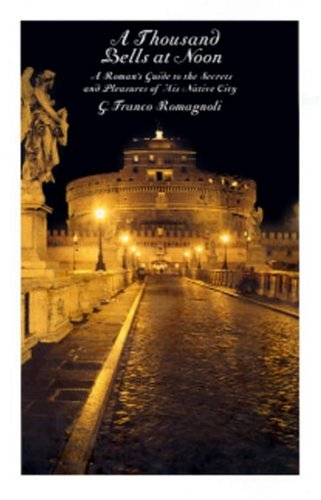 Imagen de archivo de A Thousand Bells at Noon: A Romans Guide to the Secrets and Pleasures of His Native City a la venta por Green Street Books