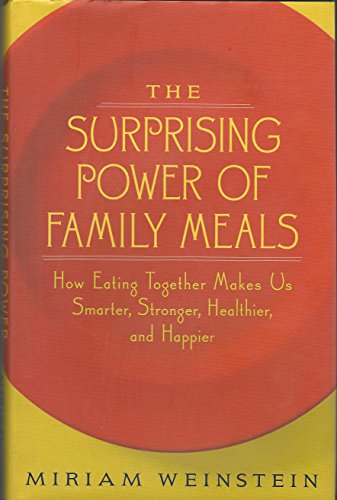 The Surprising Power of Family Meals : How Eating Together Makes Us Smarter, Stronger, Healthier, and Happier - Weinstein, Miriam