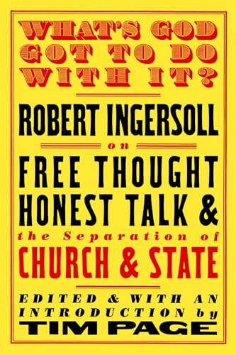 Imagen de archivo de What's God Got to Do with It?: Robert Ingersoll on Free Thought, Honest Talk and the Separation of Church and State a la venta por Your Online Bookstore